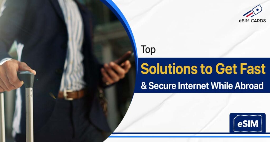 Top Solutions to Get Fast & Secure Internet While Abroad